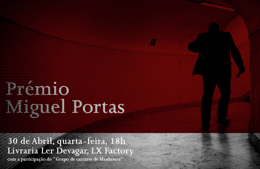 Prémio Miguel Portas | 30 de Abril, quarta-feira, 18h | Livraria Ler Devagar, LX Factory | com a participação do "Grupo de cantares de Manhouce"